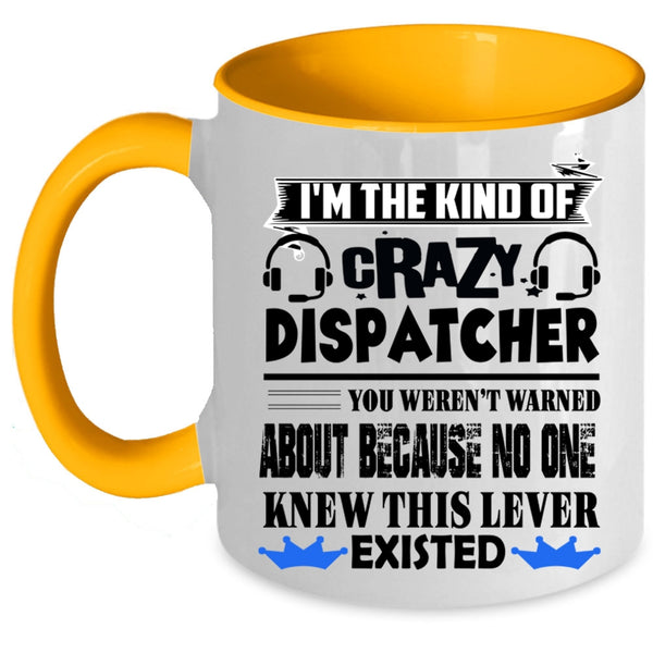 Crazy Dispatcher Coffee Mug, I'm The Kind Of Crazy Dispatcher Accent Mug