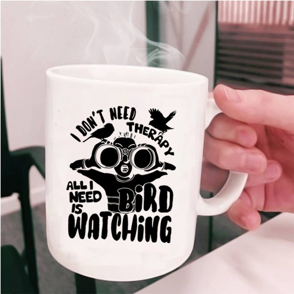 I Need Is Bird Watching Coffee Mug, I Don't Need Therapy Cup