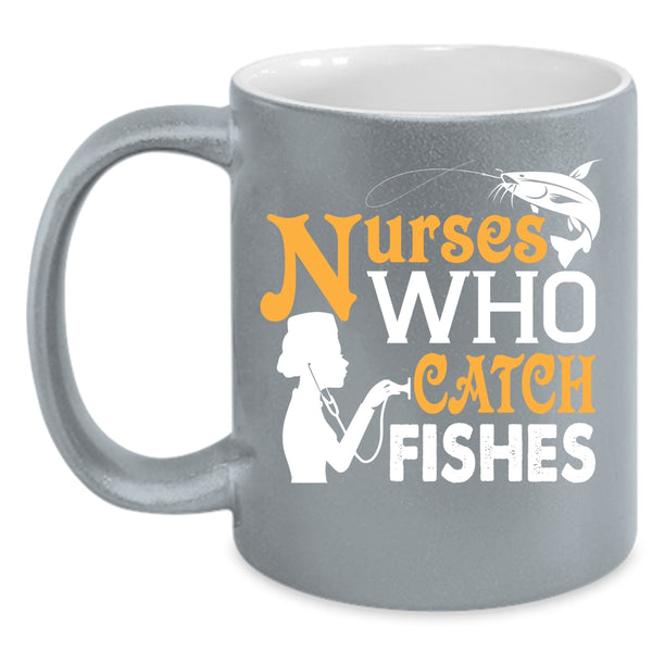 Nurses Who Catch Fishes Cup, Cool Gift For Fisher Mug