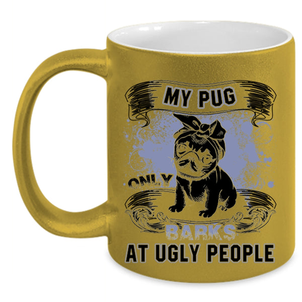 Funny Pug Coffee Mug, My Pug Only Barks At Ugly People Accent Mug