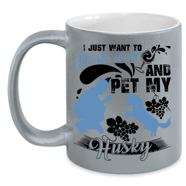 My Husky Coffee Mug, I Just Want To Drink Wine And Pet Accent Mug