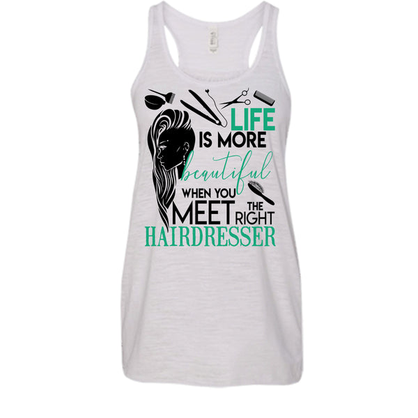 Life Is More Beautiful T Shirt, The Right Hairdresser Tank Top