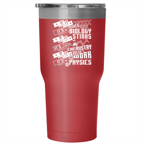 If It Moves It's Biology Tumbler 30 oz Stainless Steel, It's Chemistry It's Physics Travel Mug