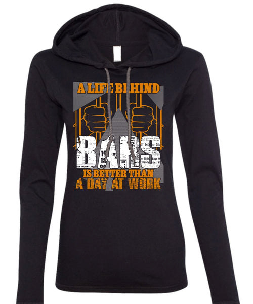 A Life Behind Bars T Shirt, Day At Work T Shirt (Anvil Ladies Ringspun Hooded)
