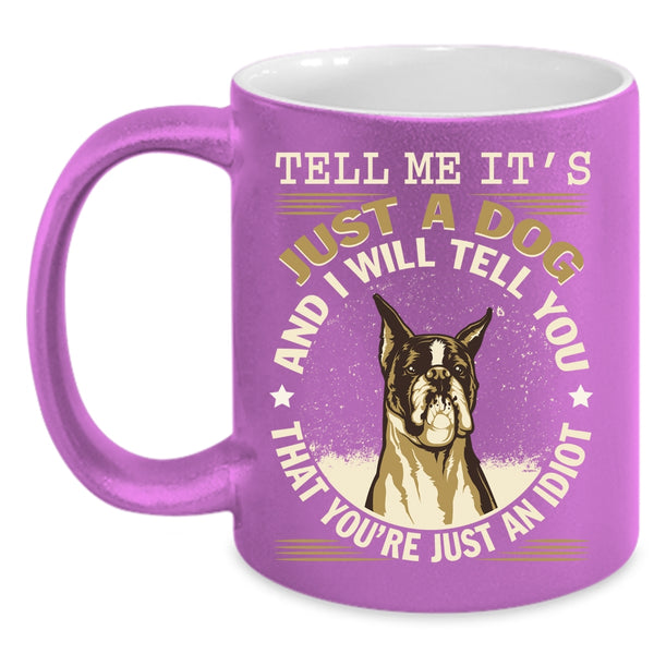 It's Just A Dog Coffee Mug, Cool Gift For Dog Lover Coffee Cup