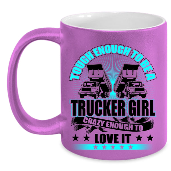 Crazy Enough To Love It Coffee Mug, Tough Enough To Be A Trucker Girl Accent Mug