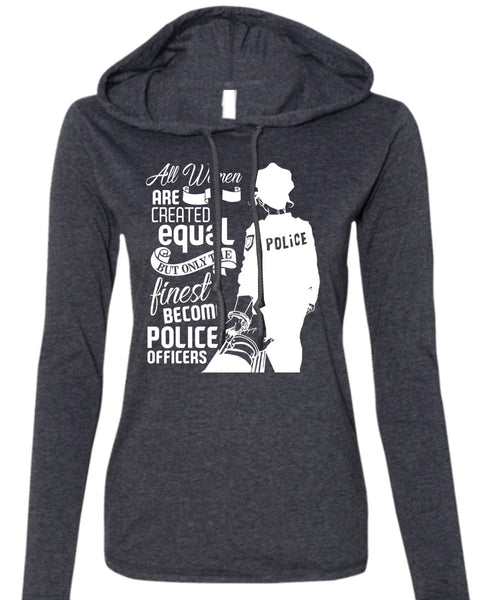 All Women Are Created Equal T Shirt, Become Police Officer T Shirt (Anvil Ladies Ringspun Hooded)
