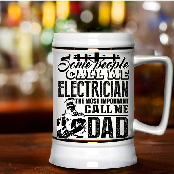 The Most Important Call Me Dad Beer Stein 22oz, Some People Call Me Electrician Beer Mug