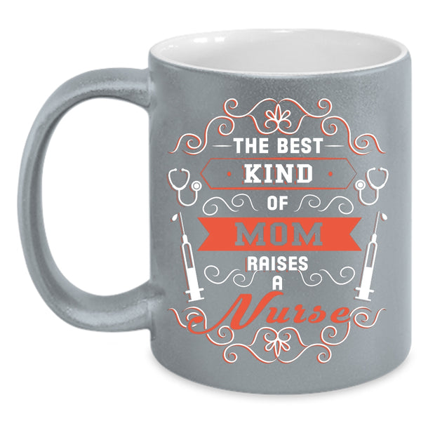 The Best Kind Of Mom Raises A Nurse Coffee Mug, Awesome Nurses Coffee Cup