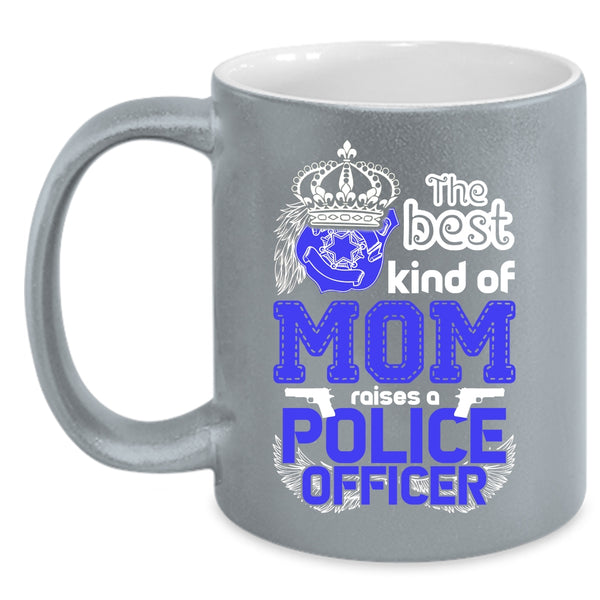 The Best Kind Of Mom Raises A Police Officer Coffee Mug, Cute Mom Coffee Cup