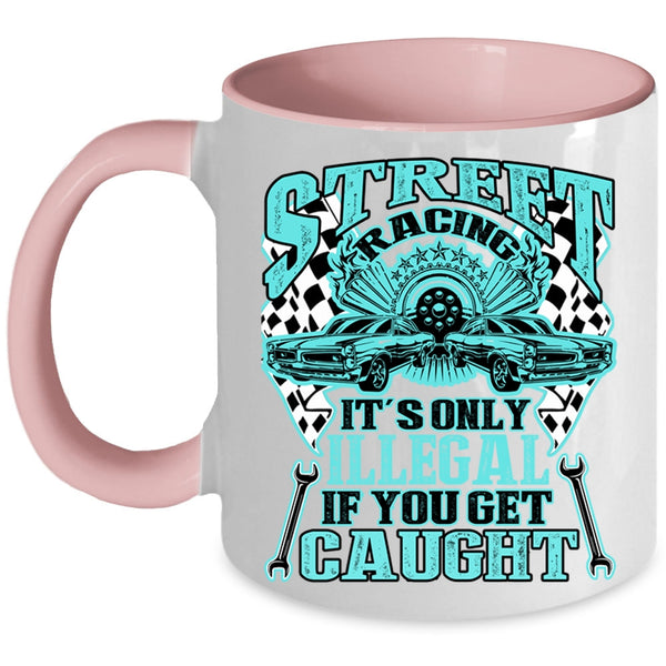 It's Only Illegal If You Get Caught Coffee Mug, Street Racing Accent Mug
