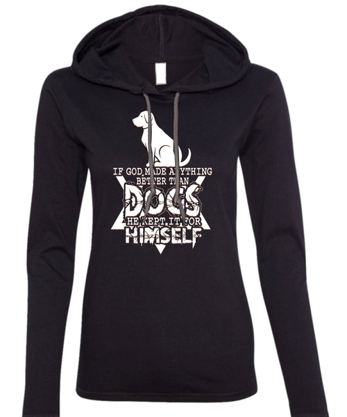 God Made Anything Better Than Dogs T Shirt, He Kept It For Himself T Shirt (Anvil Ladies Ringspun Hooded)