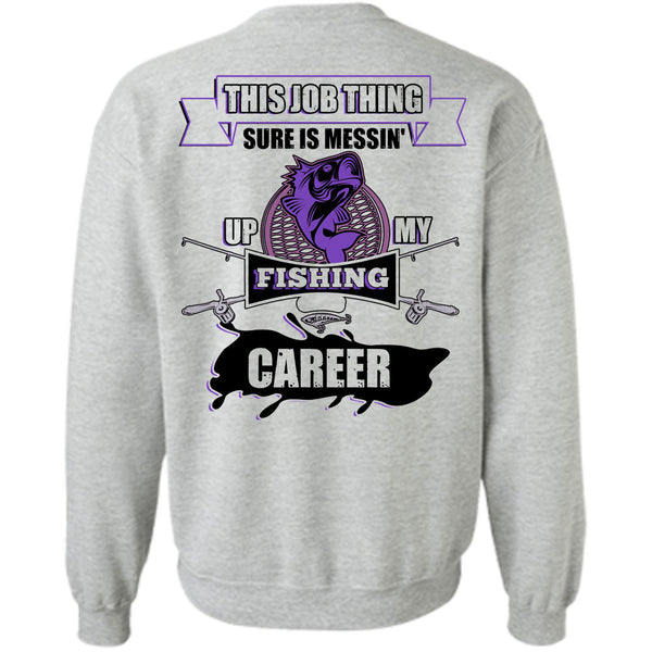 Being A Fisherman T Shirt, This Job Thing Sure Is Messing Up My Fishing Career Sweatshirt