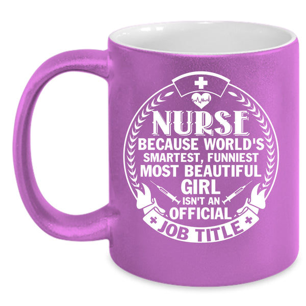 Nurse Coffee Mug, Funniest Most Beautiful Girl Coffee Cup