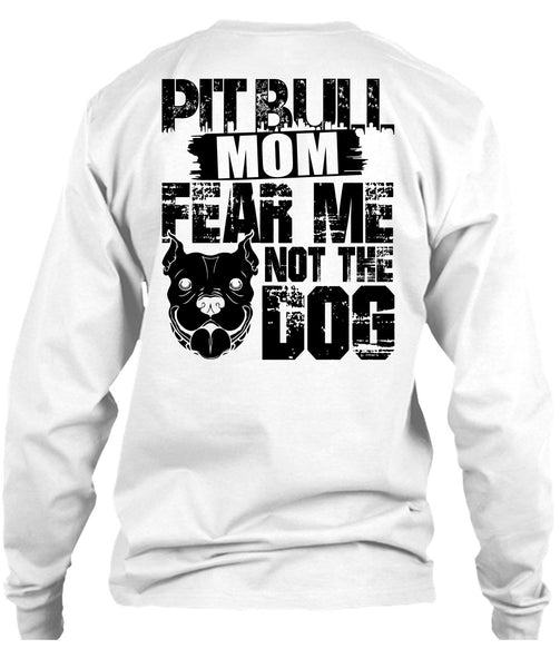 Pit Bull Mom Fear Me Not The Dog T Shirt, I Love My Dog T Shirt