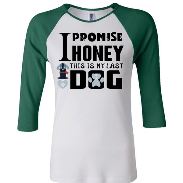 I Promise Honey This Is My Last Dog T Shirt, My Favorite T Shirt