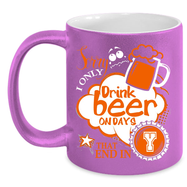 I Only Drink Beer On Days Coffee Mug, Best Gift For Beer Drinker Coffee Cup