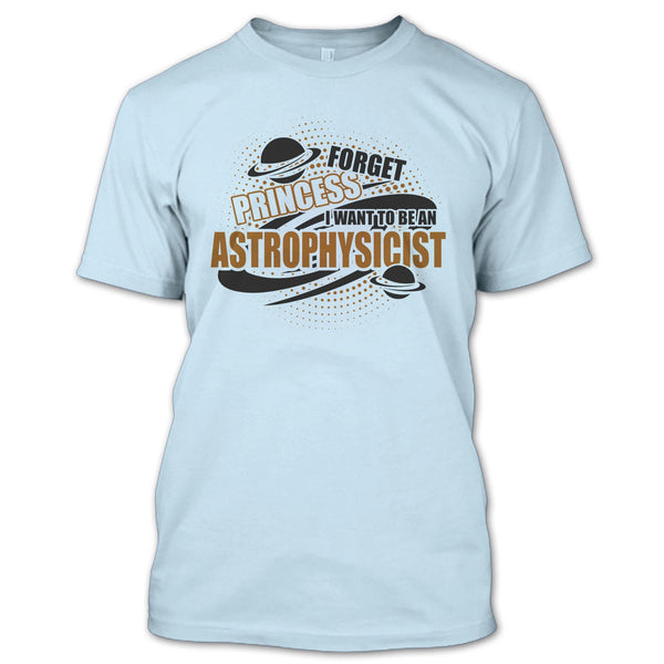 Forget Princess T Shirt, Coolest Astrophysicist T Shirt