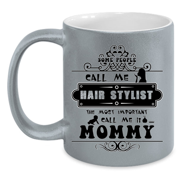 The Most Important Call Me Mommy Coffee Mug, Some People Call Me Hair Stylist Accent Mug