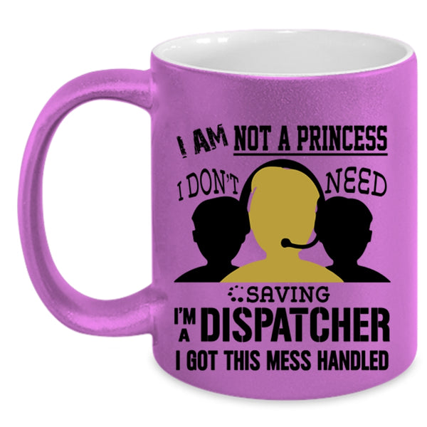 I'm A Dispatcher Coffee Mug, I Am Not A Princess Accent Mug