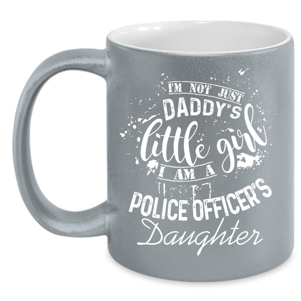 I'm Not Just Daddu's Little Girl Coffee Mug, I Am A Police Officer's Daughter Coffee Cup