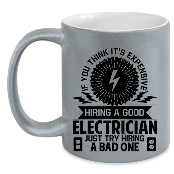 Just Try Hiring A Bad One Coffee Mug, It's Expensive Hiring A Good Electrician Accent Mug