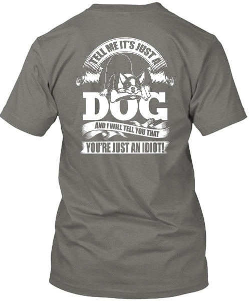 Tell Me It Just A Dog T Shirt, You're Just An Idiot T Shirt
