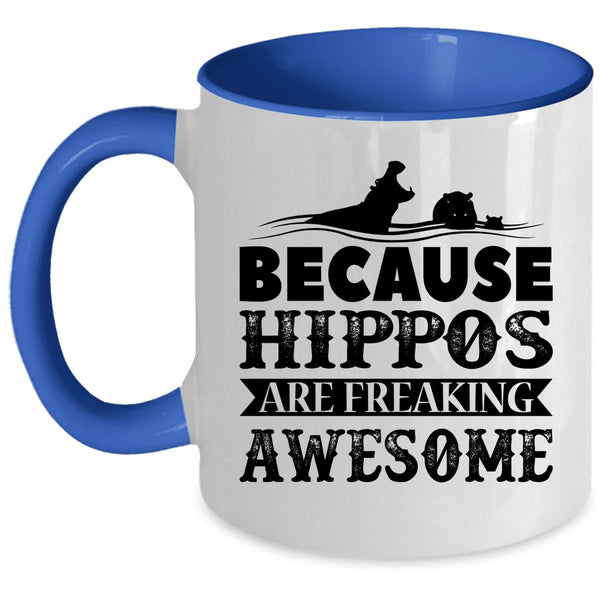 Funny Coffee Mug, Because Hippos Are Freaking Awesome Accent Mug
