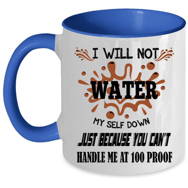 You Can't Handle Me At 100 Proof Coffee Mug, I Will Not Water Myself Down Accent Mug