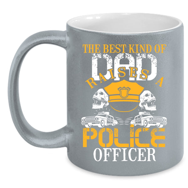 The Best Kind Of Dad Raises A Police Officer Coffee Mug, Cool Dad Coffee Cup