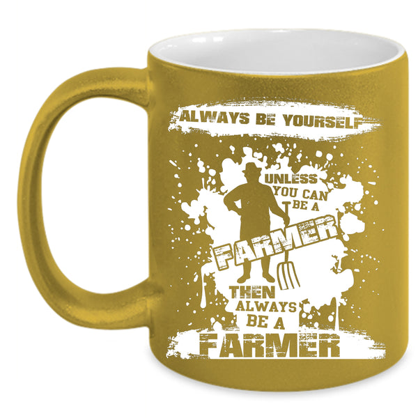 You Can Be A Farmer Coffee Mug, Always Be A Farmer Coffee Cup