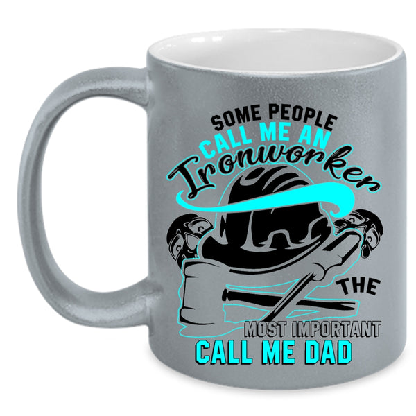 The Most Important Call Me Dad Coffee Mug, Some People Call Me An Ironworker Accent Mug
