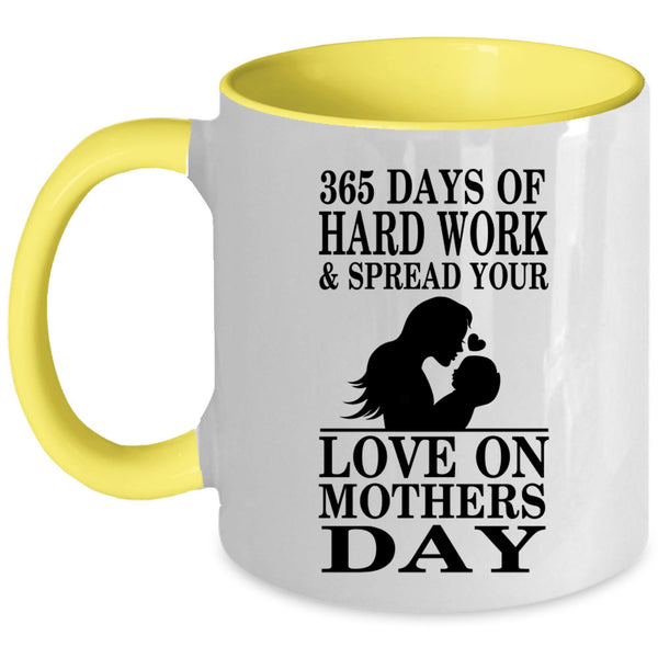 Love On Mothers Day Coffee Mug, 365 Days Of Hard Work Accent Mug