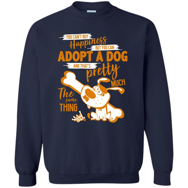 But You Can Adopt A Dog T Shirt, I Love Adoting A Dog Sweatshirt