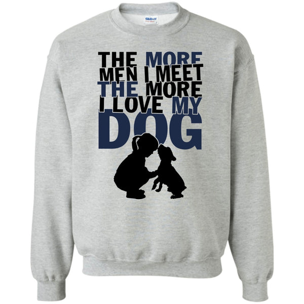 Coolest Dog Lover T Shirt, The More Men I Meet Sweatshirt