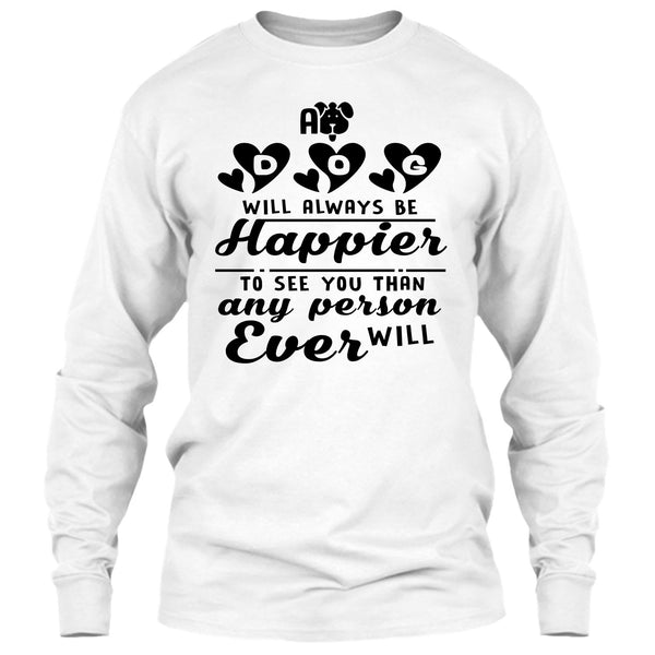 A Dog Will Always Be Happier To See You T Shirt, Coolest Dog Mom T Shirt