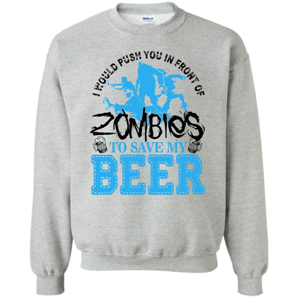 I Love Drink Beer T Shirt, Push You In Front Of Zombies Sweatshirt