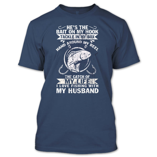 He's The Bait On My Hook T Shirt, I Love Fishing With My Husband T Shirt