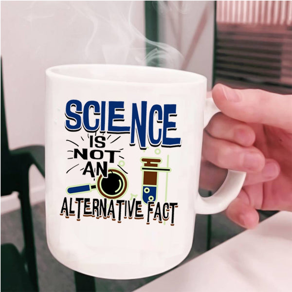 Funny Science Coffee Mug, Science Is Not An Alternative Fact Cup