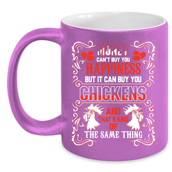 Money Can't Buy You Happiness Coffee Mug, It can Buy You Chickens Coffee Cup