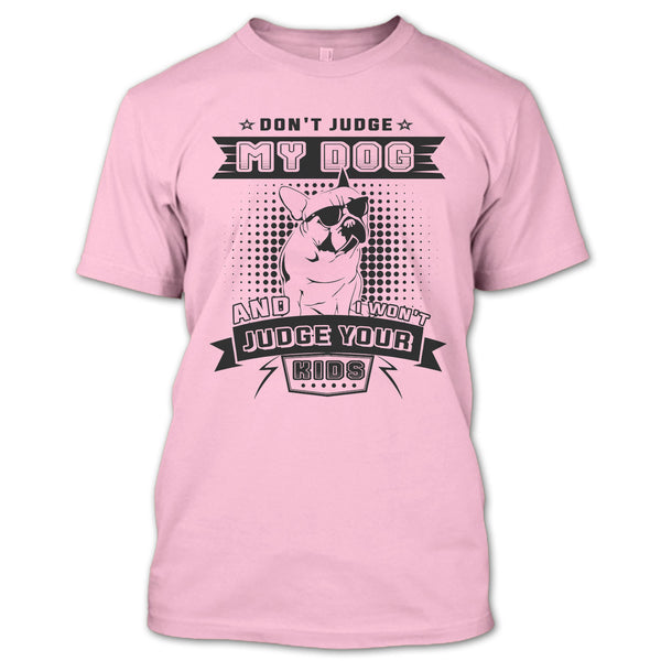 Don't Judge My Dog T Shirt, I Love My Dog T Shirt