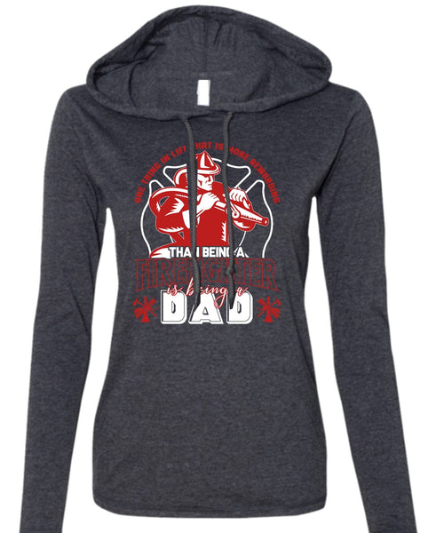 Being A Firefighter T Shirt, Being A Dad T Shirt (Anvil Ladies Ringspun Hooded)