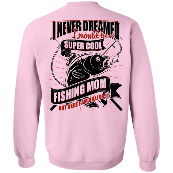 I Love Fishing T Shirt, I Would Be A Cool Fishing Mom Sweatshirt