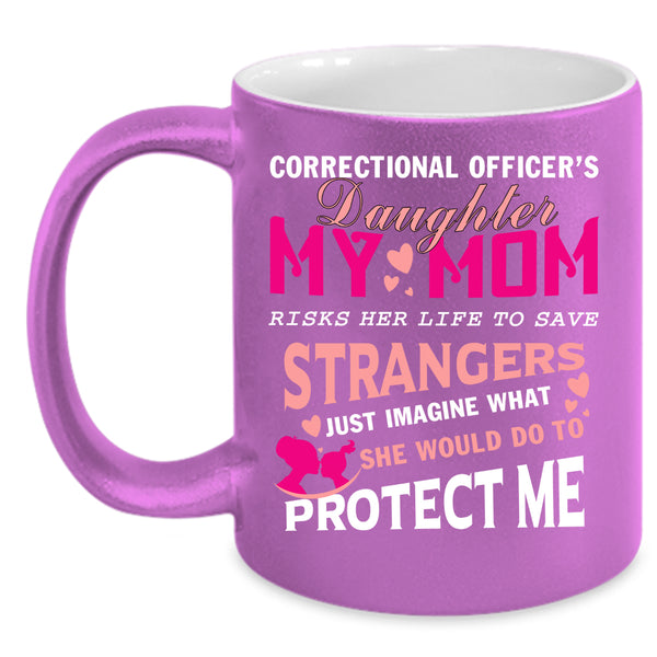 Correctional Officer's Daughter Coffee Mug, My Mom Protect Me Coffee Cup