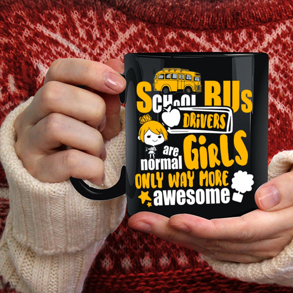 School Bus Drivers Are Normal Girls Coffee Mug, Only Way More Awesome Coffee Cup
