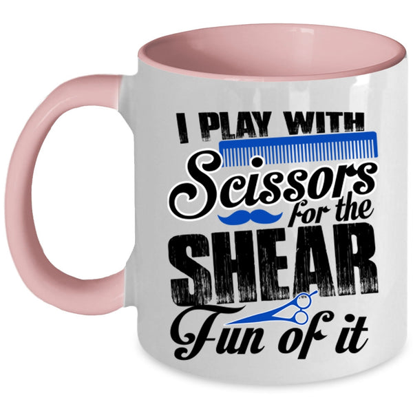 Cool Hair Stylist Coffee Mug, I Play With Scissors For The Shear Accent Mug