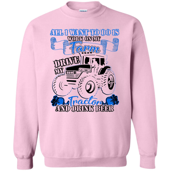 And Drink Beer T Shirt, All I Want To Do Work On My Farm Sweatshirt