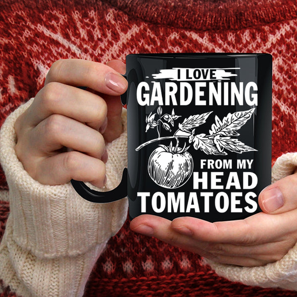 I Love Gardening From My Head Tomatoes Coffee Mug, Cute Coffee Cup