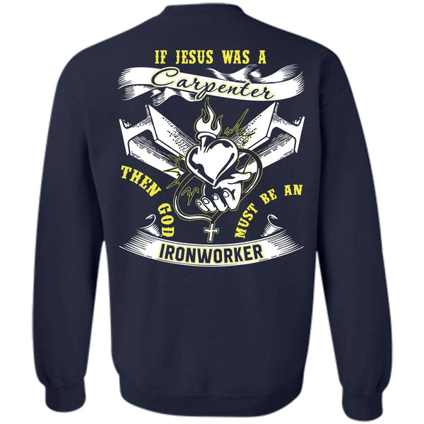 Jesus Was A Carpenter T Shirt, I Love Ironworker Sweatshirt