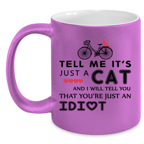 Tell Me It's Just A Cat Cup, Gift For Daughter Mug